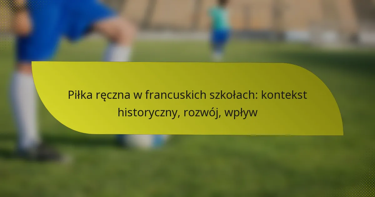 Piłka ręczna w francuskich szkołach: kontekst historyczny, rozwój, wpływ