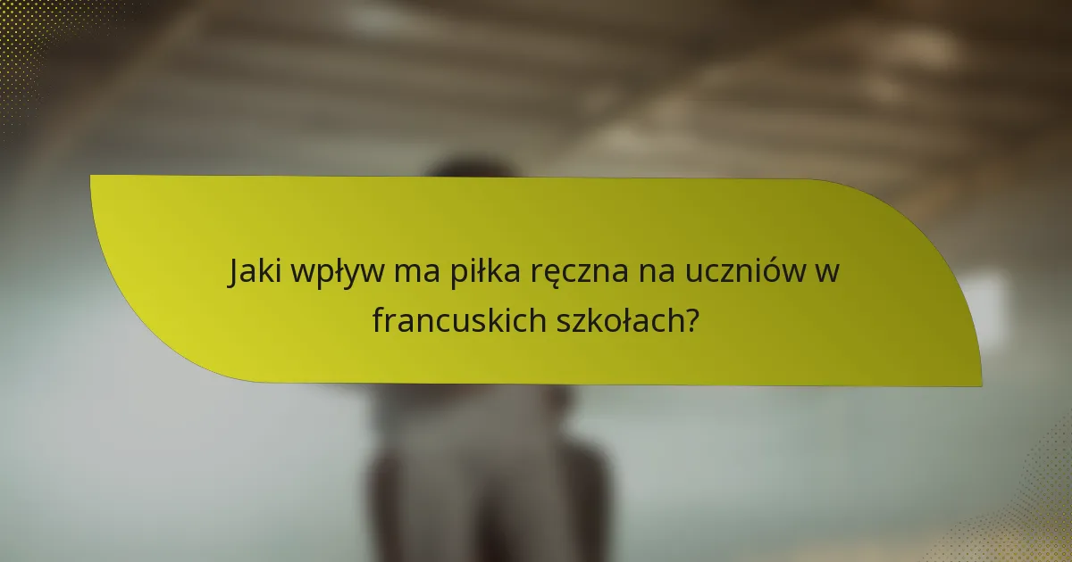 Jaki wpływ ma piłka ręczna na uczniów w francuskich szkołach?