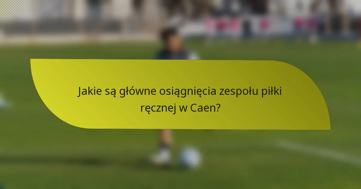 Jakie są główne osiągnięcia zespołu piłki ręcznej w Caen?