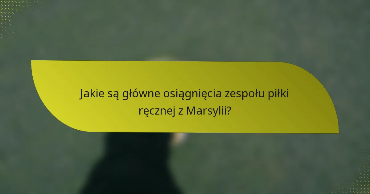 Jakie są główne osiągnięcia zespołu piłki ręcznej z Marsylii?